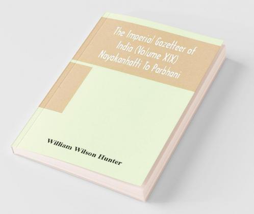 The Imperial Gazetteer Of India (Volume Xix) Nayakanhatti To Parbhani