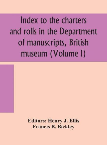Index to the charters and rolls in the Department of manuscripts British museum (Volume I)