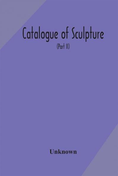 Catalogue of sculpture : paintings engravings and other works of art belonging to the Corporation of London together with books not included in the Catalogue of the Guildhall Library (Part II)