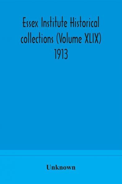 Essex Institute historical collections (Volume XLIX) 1913