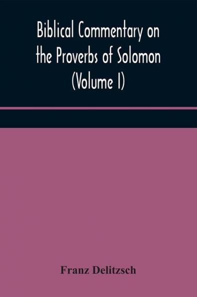 Biblical commentary on the Proverbs of Solomon (Volume I)