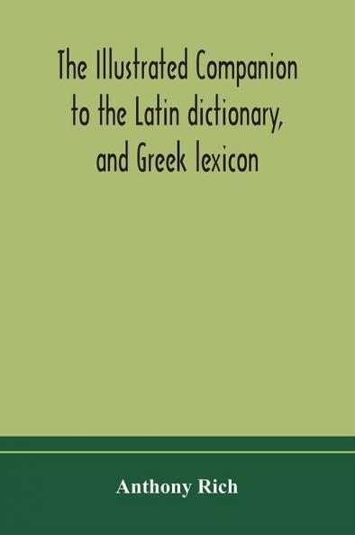 The illustrated companion to the Latin dictionary and Greek lexicon