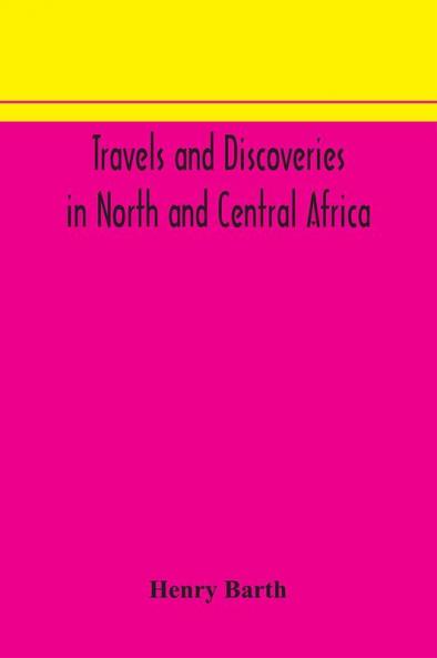 Travels and discoveries in North and Central Africa