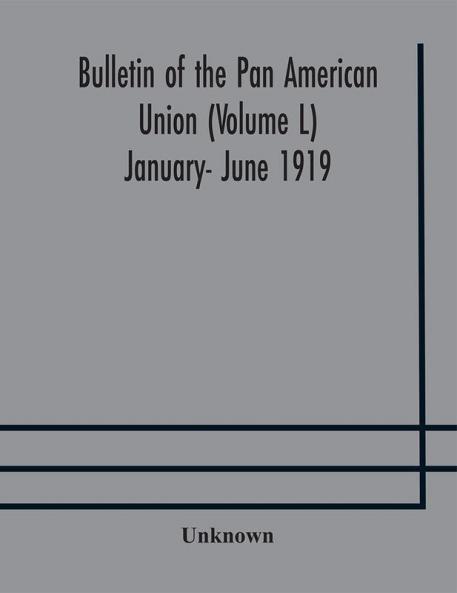 Bulletin of the Pan American Union (Volume L) January- June 1919