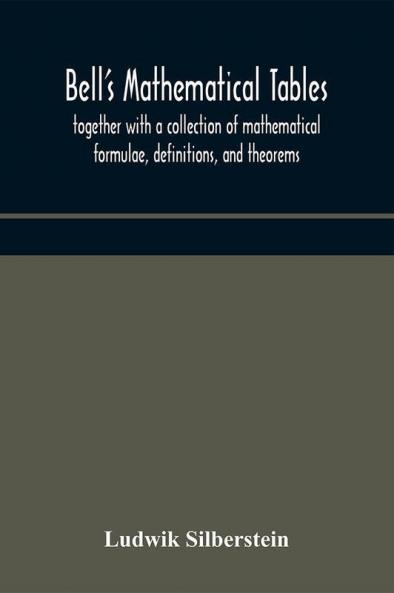 Bell's mathematical tables; together with a collection of mathematical formulae definitions and theorems