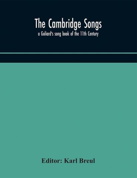 The Cambridge Songs; a Goliard's song book of the 11th Century