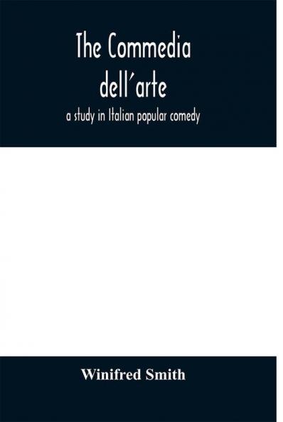 The commedia dell'arte : a study in Italian popular comedy