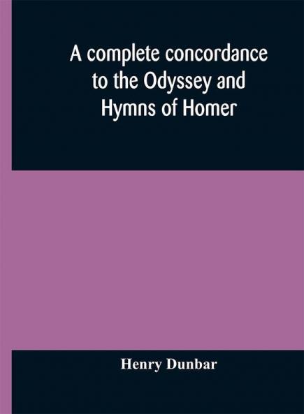 A complete concordance to the Odyssey and Hymns of Homer to which is added a concordance to the parallel passages in the Iliad Odyssey and Hymns