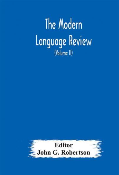 The Modern language review; A Quarterly Journal Devoted to the Study of Medieval and Modern Literature and Philology (Volume II)