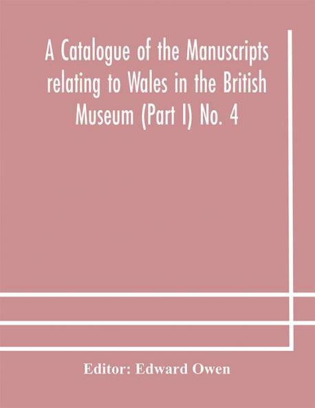 A catalogue of the manuscripts relating to Wales in the British Museum (Part I) No. 4