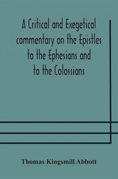 A critical and exegetical commentary on the Epistles to the Ephesians and to the Colossians
