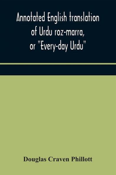 Annotated English Translation Of Urdu Roz-Marra Or "Every-Day Urdu" The Text-Book For The Lower Standard Examination In Hindustani