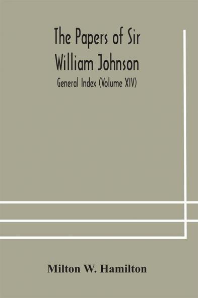 The papers of Sir William Johnson; General Index (Volume XIV)