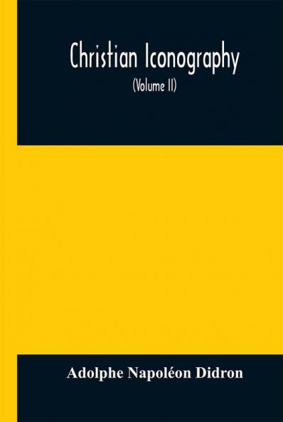 Christian iconography; or The history of Christian art in the Middle Ages (Volume II)The Trinity: Angels: Devils: Death: The Soul: The Christian Scheme: Appendices.