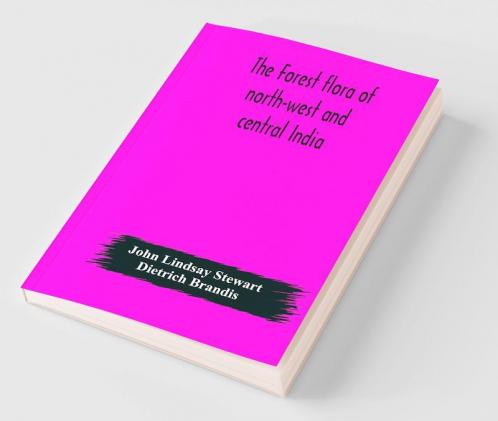 The Forest Flora Of North-West And Central India : A Handbook Of The Indigenous Trees And Shrubs Of Those Countries