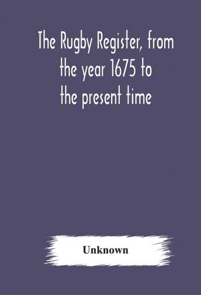 The Rugby register from the year 1675 to the present time