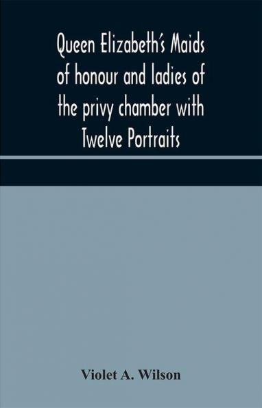 Queen Elizabeth's maids of honour and ladies of the privy chamber with Twelve Portraits