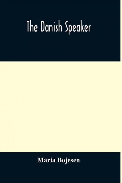 The Danish speaker : pronunciation of the Danish language vocabulary dialogues and idioms for the use of students and travellers in Denmark and Norway