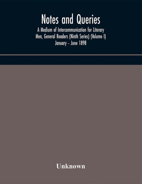 Notes and queries; A Medium of Intercommunication for Literary Men General Readers (Ninth Series) (Volume I) January – June 1898