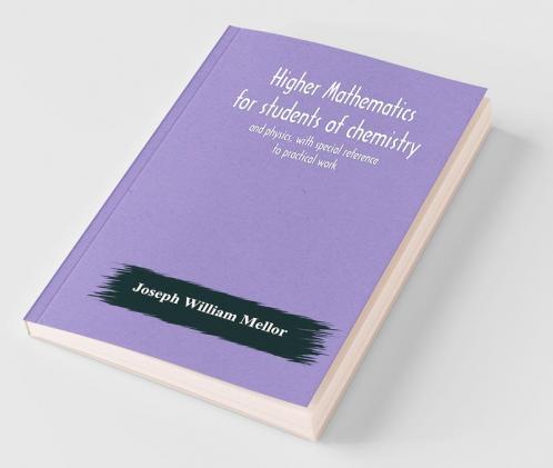 Higher Mathematics For Students Of Chemistry And Physics With Special Reference To Practical Work