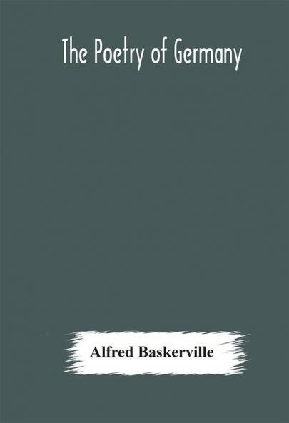 The poetry of Germany; consisting of selections from upwards of seventy of the most celebrated poets translated into English verse with the original text on the opposite page