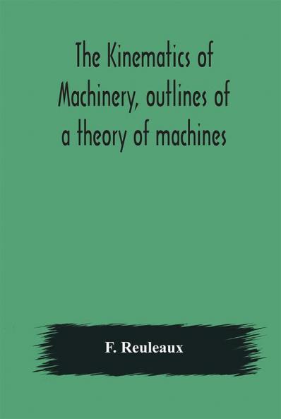 The Kinematics of machinery outlines of a theory of machines