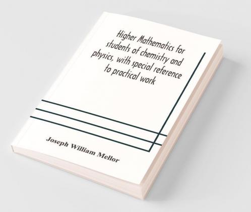 Higher Mathematics For Students Of Chemistry And Physics With Special Reference To Practical Work