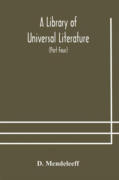 A Library of Universal Literature; Comprising Science Biography Fiction and the Great Orations; The Principles of Chemistry (Part Four)