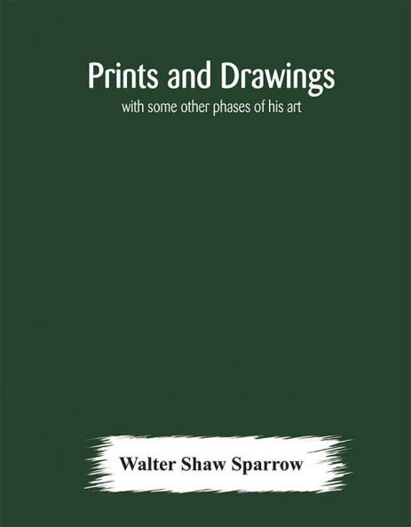 Prints and drawings; with some other phases of his art