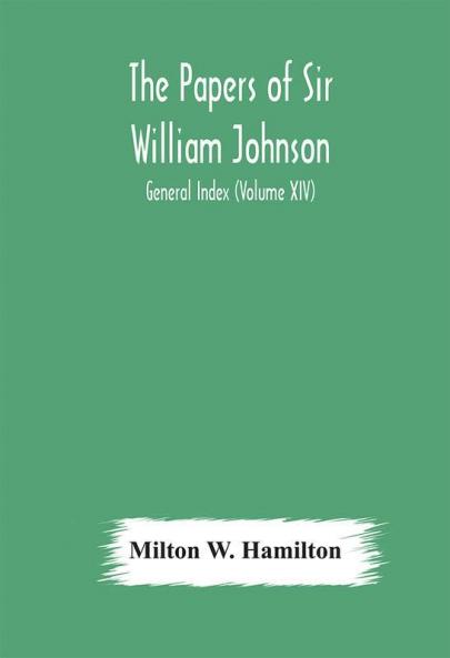 The papers of Sir William Johnson; General Index (Volume XIV)