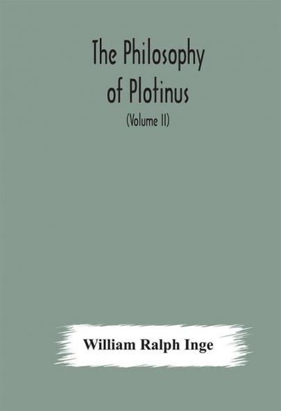 The philosophy of Plotinus; The Gifford Lectures at St. Andrews 1917-1918 (Volume II)