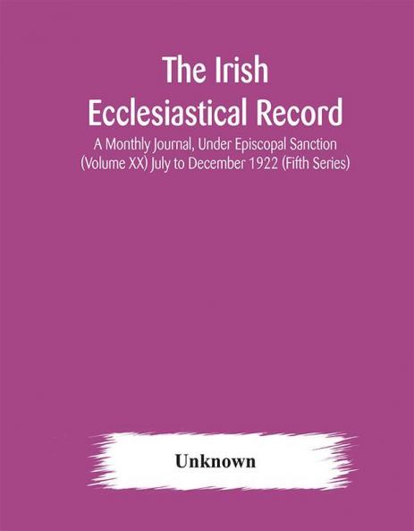 The Irish Ecclesiastical Record : A Monthly Journal Under Episcopal Sanction (Volume XX) July to December 1922 (Fifth Series)