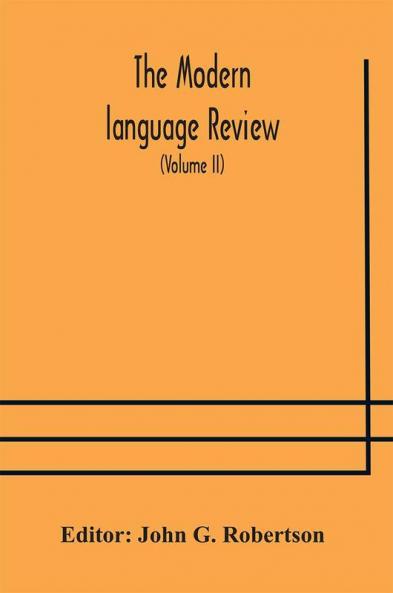 The Modern language review; A Quarterly Journal Devoted to the Study of Medieval and Modern Literature and Philology (Volume II)