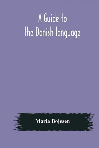 A guide to the Danish language. Designed for English students