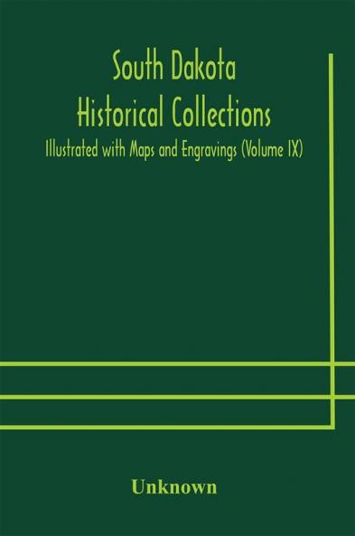 South Dakota Historical Collections; Illustrated with Maps and Engravings (Volume IX)