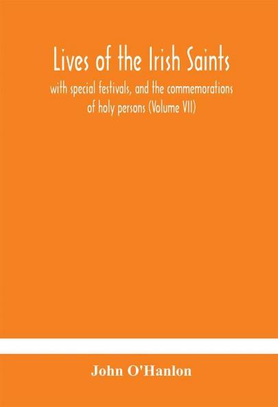 Lives of the Irish Saints : with special festivals and the commemorations of holy persons (Volume VII)
