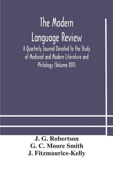 The Modern language review; A Quarterly Journal Devoted to the Study of Medieval and Modern Literature and Philology (Volume XIV)