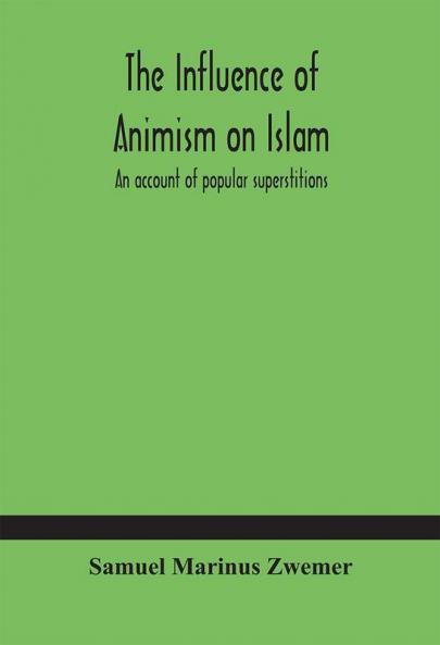 The influence of animism on Islam : an account of popular superstitions