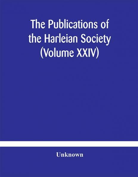 The Publications of the Harleian Society (Volume XXIV)