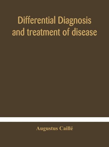 Differential diagnosis and treatment of disease a text-book for practitioners and advanced students with Two Hundred and Twenty-Eight illustrations in the text