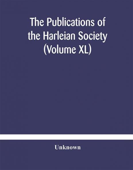 The Publications of the Harleian Society (Volume XL)