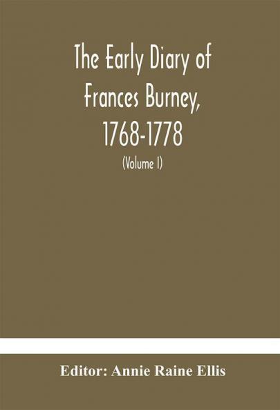 The early diary of Frances Burney 1768-1778 : with a selection from her correspondence and from the journals of her sisters Susan and Charlotte Burney (Volume I)
