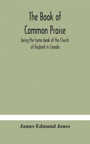 The Book of Common Praise being the hymn book of the Church of England in Canada