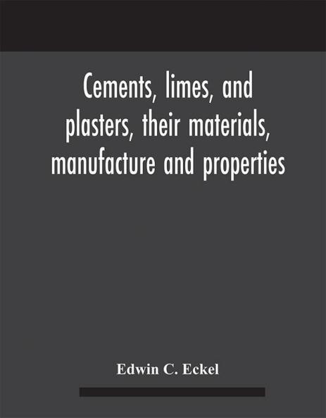 Cements limes and plasters their materials manufacture and properties