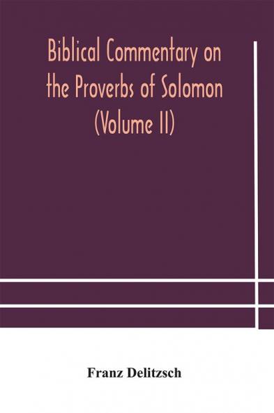 Biblical commentary on the Proverbs of Solomon (Volume II)