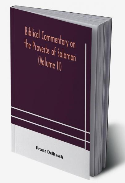 Biblical commentary on the Proverbs of Solomon (Volume II)