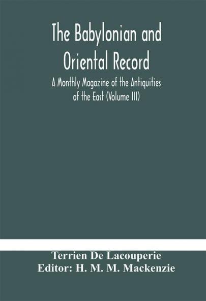 The Babylonian and oriental record; A Monthly Magazine of the Antiquities of the East (Volume III)
