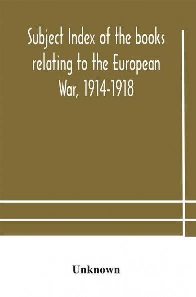 Subject index of the books relating to the European War 1914-1918 acquired by the British Museum 1914-1920
