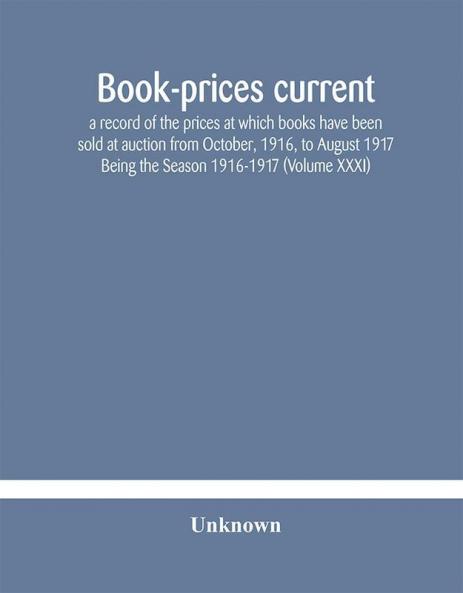 Book-prices current; a record of the prices at which books have been sold at auction from October 1916 to August 1917 Being the Season 1916-1917 (Volume XXXI)