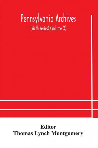 Pennsylvania archives (Sixth Series) (Volume X)